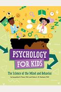 Psychology For Kids: The Science Of The Mind And Behavior