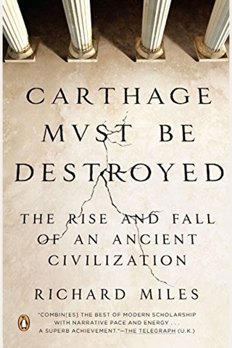 Carthage Must Be Destroyed: The Rise And Fall Of An Ancient Civilization