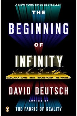 The Beginning Of Infinity: Explanations That Transform The World The Beginning Of Infinity: Explanations That Transform The World