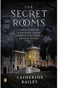 The Secret Rooms: A True Story Of A Haunted Castle, A Plotting Duchess, And A Family Secret