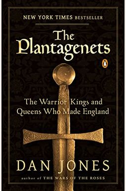 The Plantagenets: The Warrior Kings And Queens Who Made England The Plantagenets: The Warrior Kings And Queens Who Made England