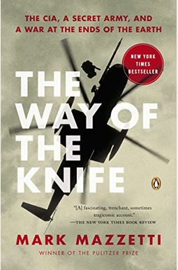 The Way Of The Knife: The Cia, A Secret Army, And A War At The Ends Of The Earth The Way Of The Knife: The Cia, A Secret Army, And A War At The Ends Of The Earth