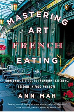 Mastering The Art Of French Eating: Lessons In Food And Love From A Year In Paris Mastering The Art Of French Eating: Lessons In Food And Love From A Year In Paris