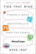 Ties That Bind: Stories of Love and Gratitude from the First Ten Years of StoryCorps