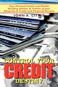 Control Your Credit Destiny: Your Personal Credit and Wealth Building Advisor & Creator of Your Blueprint to Credit and Financial Success