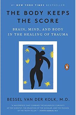 The Body Keeps The Score: Brain, Mind, And Body In The Healing Of Trauma The Body Keeps The Score: Brain, Mind, And Body In The Healing Of Trauma