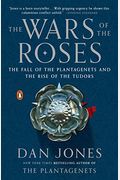 The Wars Of The Roses: The Fall Of The Plantagenets And The Rise Of The Tudors