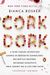 Cork Dork: A Wine-Fueled Adventure Among The Obsessive Sommeliers, Big Bottle Hunters, And Rogue Scientists Who Taught Me To Live