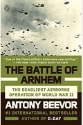 The Battle Of Arnhem: The Deadliest Airborne Operation Of World War Ii