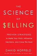The Science of Selling: Proven Strategies to Make Your Pitch, Influence Decisions, and Close the Deal