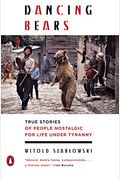 Dancing Bears: True Stories Of People Nostalgic For Life Under Tyranny