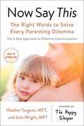 Now Say This: The Right Words To Solve Every Parenting Dilemma