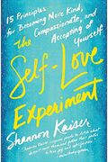 The Self-Love Experiment: Fifteen Principles For Becoming More Kind, Compassionate, And Accepting Of Yourself