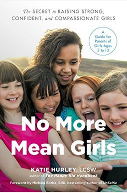 No More Mean Girls: The Secret To Raising Strong, Confident, And Compassionate Girls No More Mean Girls: The Secret To Raising Strong, Confident, And Compassionate Girls