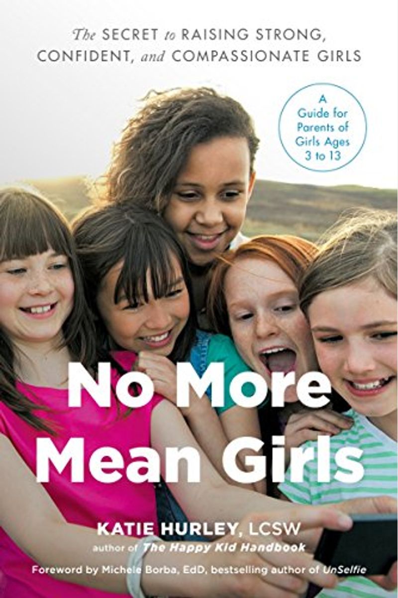No More Mean Girls: The Secret To Raising Strong, Confident, And Compassionate Girls