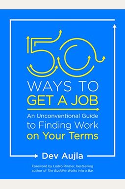 50 Ways To Get A Job: An Unconventional Guide To Finding Work On Your Terms 50 Ways To Get A Job: An Unconventional Guide To Finding Work On Your Terms