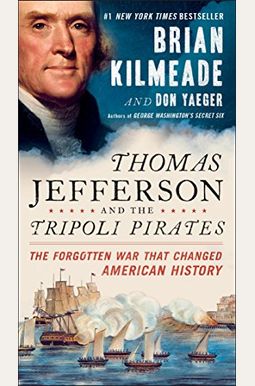 Thomas Jefferson And The Tripoli Pirates: The Forgotten War That Changed American History Thomas Jefferson And The Tripoli Pirates: The Forgotten War That Changed American History