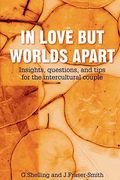 In Love But Worlds Apart: Insights, Questions, And Tips For The Intercultural Couple