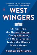 West Wingers: Stories From The Dream Chasers, Change Makers, And Hope Creators Inside The Obama White House