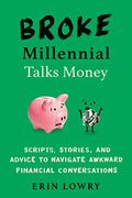 Broke Millennial Talks Money: Scripts, Stories, And Advice To Navigate Awkward Financial Conversations