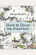 How To Draw Inky Wonderlands: Create And Color Your Own Magical Adventure