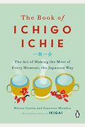 The Book Of Ichigo Ichie: The Art Of Making The Most Of Every Moment, The Japanese Way