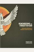 Remembering The Forgotten God: An Interactive Workbook For Individual Or Small Group Study