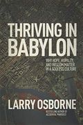 Thriving In Babylon: Why Hope, Humility, And Wisdom Matter In A Godless Culture