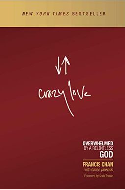 Crazy Love: Overwhelmed By A Relentless God Crazy Love: Overwhelmed By A Relentless God