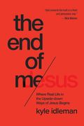 The End Of Me: Where Real Life In The Upside-Down Ways Of Jesus Begins