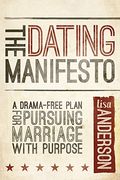 The Dating Manifesto: A Drama-Free Plan For Pursuing Marriage With Purpose