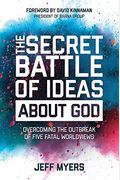 The Secret Battle Of Ideas About God: Overcoming The Outbreak Of Five Fatal Worldviews
