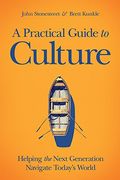 A Practical Guide To Culture: Helping The Next Generation Navigate TodayâS World
