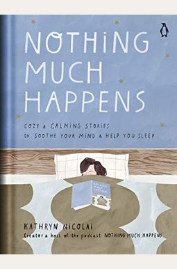 Nothing Much Happens: Cozy And Calming Stories To Soothe Your Mind And Help You Sleep Nothing Much Happens: Cozy And Calming Stories To Soothe Your Mind And Help You Sleep