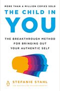 The Child In You: The Breakthrough Method For Bringing Out Your Authentic Self