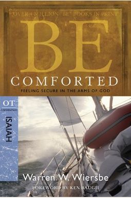 Be Comforted: Feeling Secure In The Arms Of God: Ot Commentary Isaiah Be Comforted: Feeling Secure In The Arms Of God: Ot Commentary Isaiah