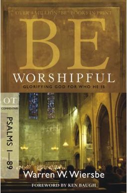Be Worshipful (Psalms 1-89): Glorifying God For Who He Is Be Worshipful (Psalms 1-89): Glorifying God For Who He Is