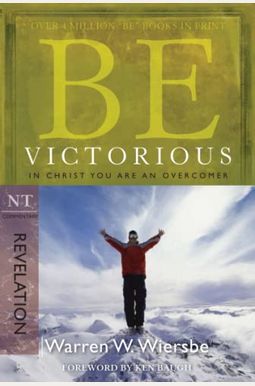Be Victorious (Revelation): In Christ You Are An Overcomer Be Victorious (Revelation): In Christ You Are An Overcomer