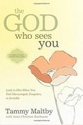 The God Who Sees You: Look To Him When You Feel Discouraged, Forgotten, Or Invisible