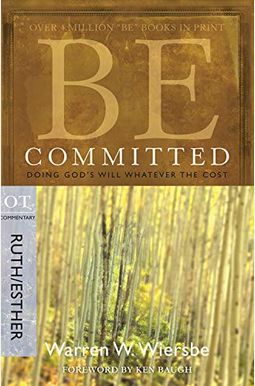 Be Committed: Doing God's Will Whatever The Cost: Ot Commentary Ruth/Esther Be Committed: Doing God's Will Whatever The Cost: Ot Commentary Ruth/Esther