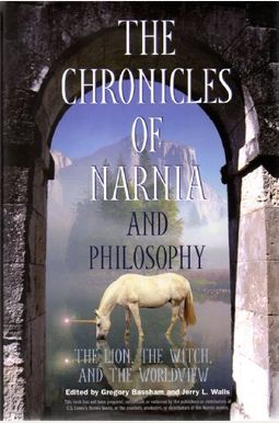 The Chronicles Of Narnia And Philosophy: The Lion, The Witch, And The Worldview The Chronicles Of Narnia And Philosophy: The Lion, The Witch, And The Worldview