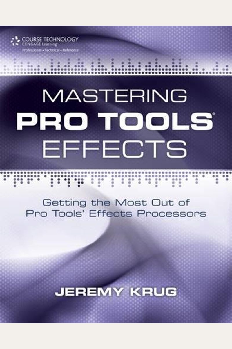 Buy Mastering Pro Tools Effects Getting The Most Out Of Pro Tools' Effects Processors Book By