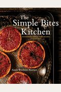 The Simple Bites Kitchen: Nourishing Whole Food Recipes For Every Day: A Cookbook