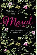 Maud: A Novel Inspired By The Life Of L.m. Montgomery