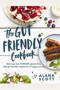 The Gut-Friendly Cookbook: Delicious Low-Fodmap, Gluten-Free, Allergy-Friendly Recipes For A Happy Tummy