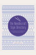 The Needlecraft Style Directory: A Visual Reference Of Over 50 Needlecraft Styles And The Stitches That Go With Them