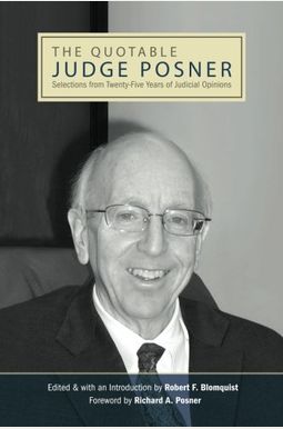 The Quotable Judge Posner: Selections from Twenty-Five Years of Judicial Opinions The Quotable Judge Posner: Selections from Twenty-Five Years of Judicial Opinions