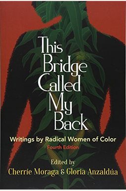 This Bridge Called My Back, Fourth Edition: Writings by Radical Women of Color This Bridge Called My Back, Fourth Edition: Writings by Radical Women of Color