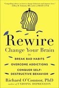Rewire: Change Your Brain To Break Bad Habits, Overcome Addictions, Conquer Self-Destructive Behavior