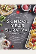 The School Year Survival Cookbook: Healthy Recipes And Sanity-Saving Strategies For Every Family And Every Meal (Even Snacks)